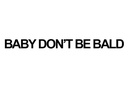 BABY DON'T BE BALD