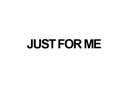 JUST FOR ME